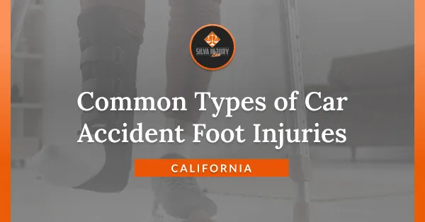 9 Common Types of Car Accident Foot Injuries - Silva Injury Law